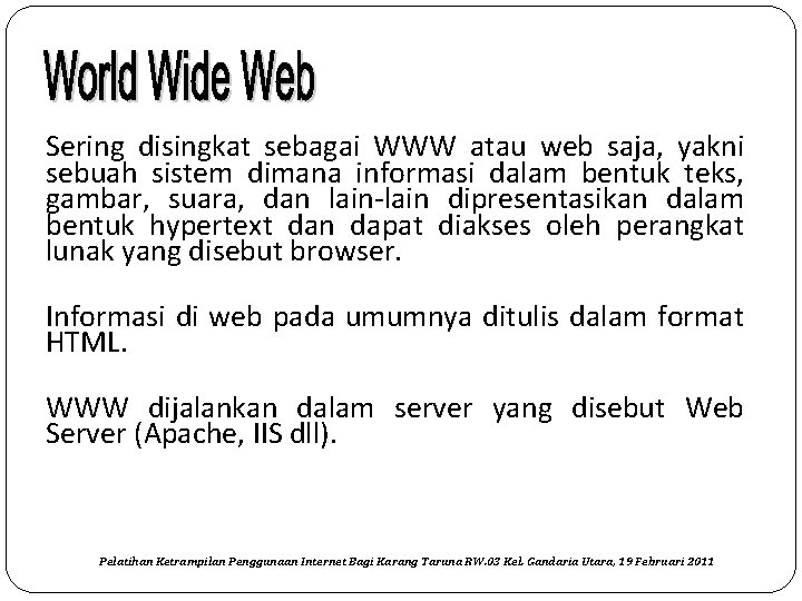 Sering disingkat sebagai WWW atau web saja, yakni sebuah sistem dimana informasi dalam bentuk