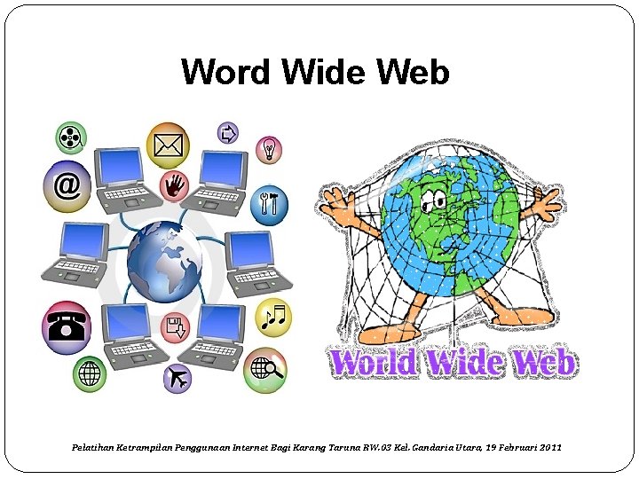 Word Wide Web Pelatihan Ketrampilan Penggunaan Internet Bagi Karang Taruna RW. 03 Kel. Gandaria