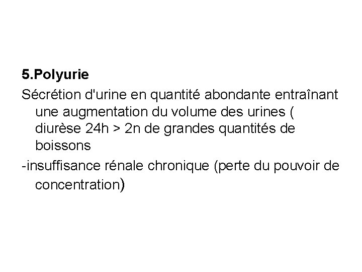 5. Polyurie Sécrétion d'urine en quantité abondante entraînant une augmentation du volume des urines