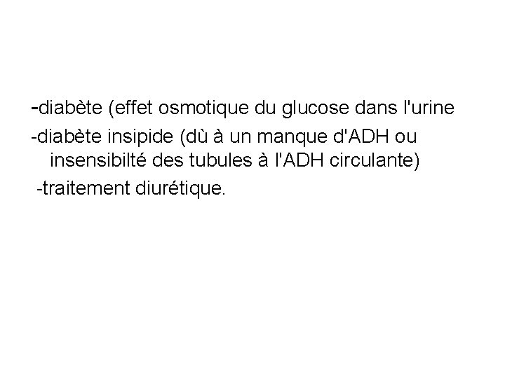 -diabète (effet osmotique du glucose dans l'urine -diabète insipide (dù à un manque d'ADH