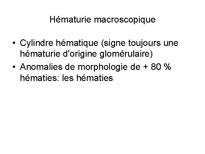 Hématurie macroscopique • Cylindre hématique (signe toujours une hématurie d'origine glomérulaire) • Anomalies de
