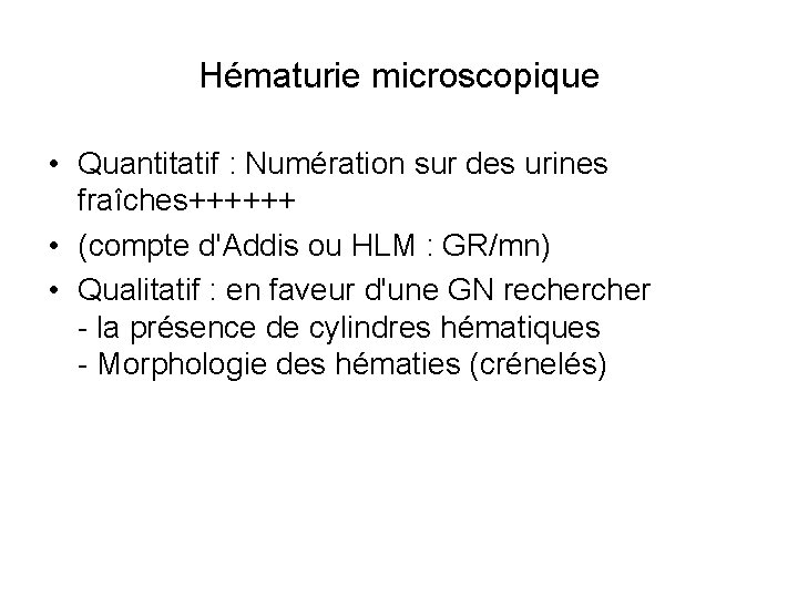 Hématurie microscopique • Quantitatif : Numération sur des urines fraîches++++++ • (compte d'Addis ou