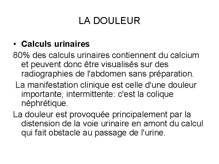 LA DOULEUR • Calculs urinaires 80% des calculs urinaires contiennent du calcium et peuvent