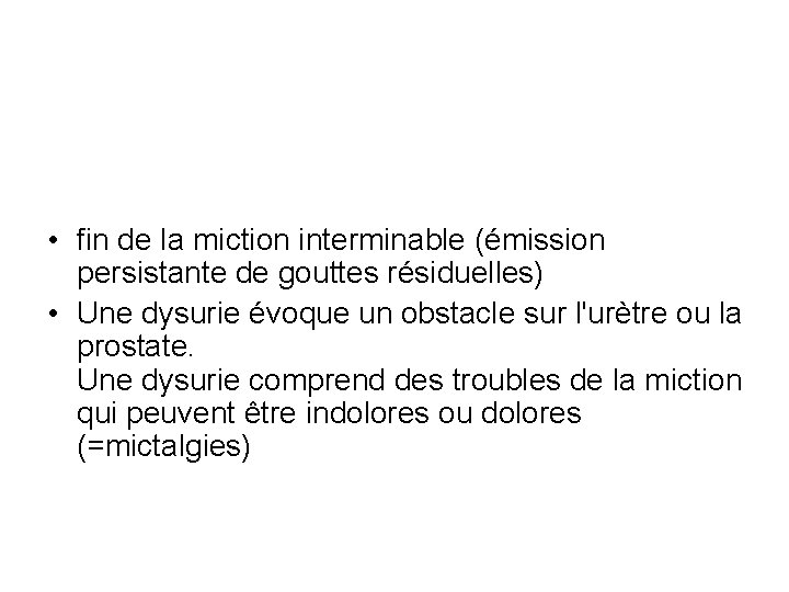  • fin de la miction interminable (émission persistante de gouttes résiduelles) • Une