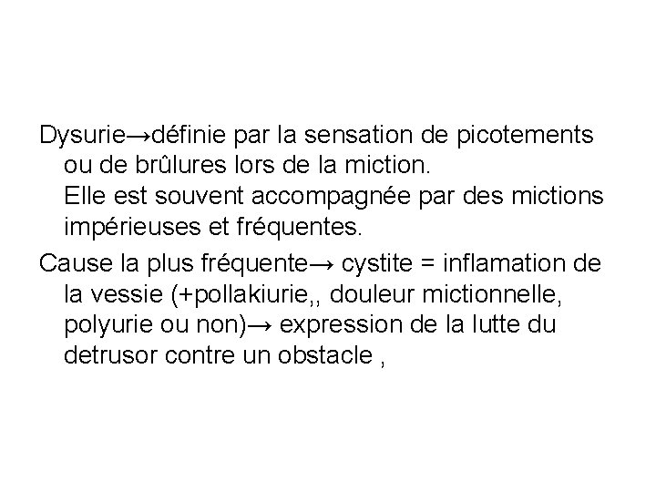 Dysurie→définie par la sensation de picotements ou de brûlures lors de la miction. Elle