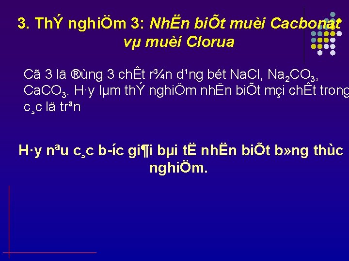 3. ThÝ nghiÖm 3: NhËn biÕt muèi Cacbonat vµ muèi Clorua Cã 3 lä