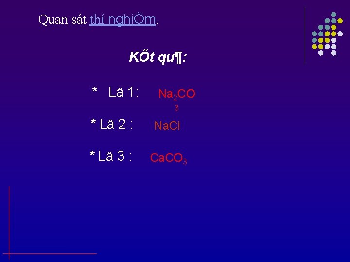 Quan sát thí nghiÖm. KÕt qu¶: * Lä 1: Na 2 CO 3 *