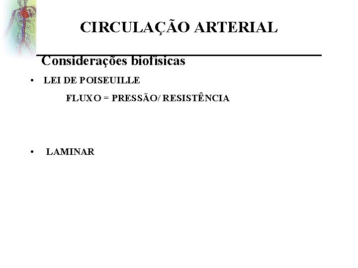 CIRCULAÇÃO ARTERIAL Considerações biofísicas • LEI DE POISEUILLE FLUXO = PRESSÃO/ RESISTÊNCIA • LAMINAR