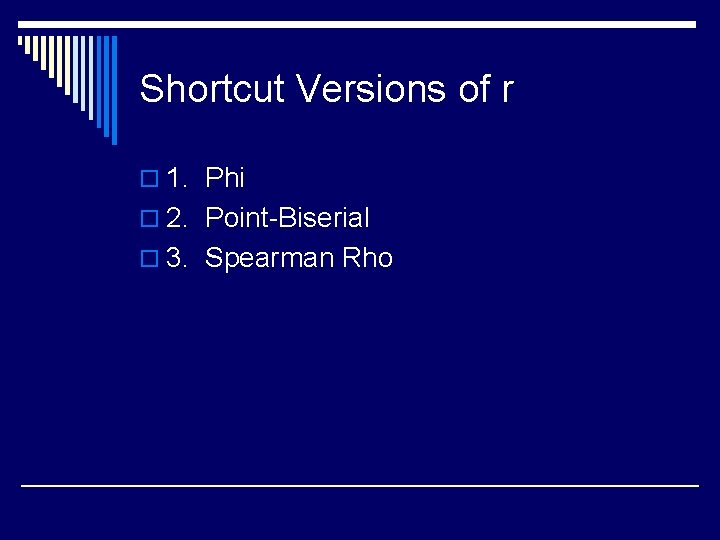 Shortcut Versions of r o 1. Phi o 2. Point-Biserial o 3. Spearman Rho