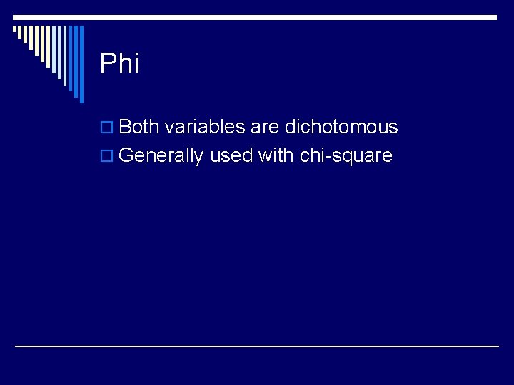 Phi o Both variables are dichotomous o Generally used with chi-square 