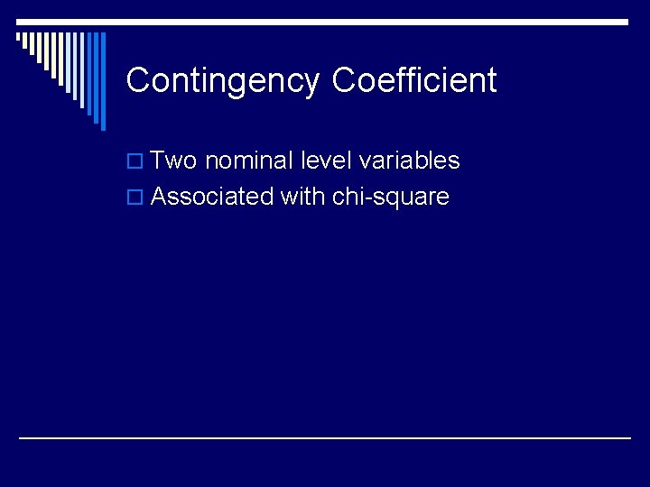 Contingency Coefficient o Two nominal level variables o Associated with chi-square 