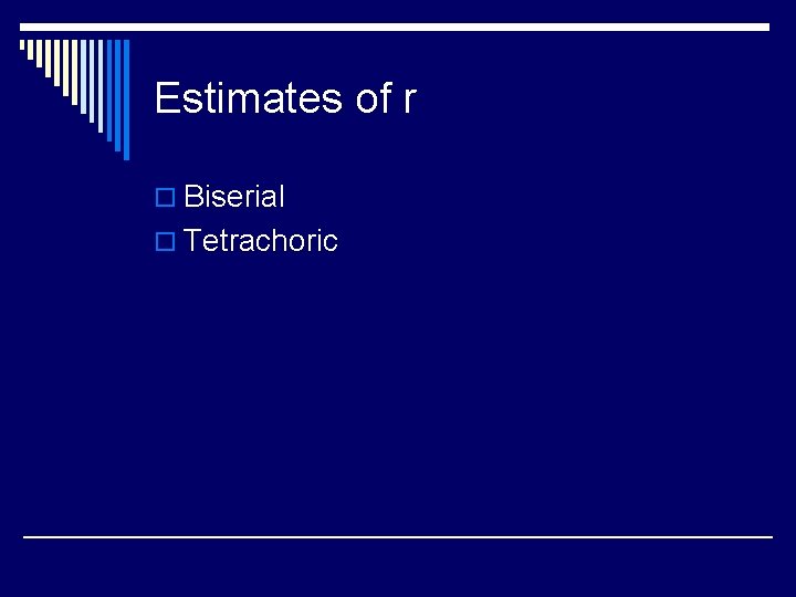 Estimates of r o Biserial o Tetrachoric 