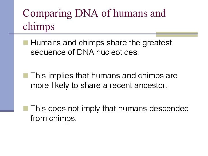 Comparing DNA of humans and chimps n Humans and chimps share the greatest sequence