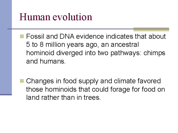 Human evolution n Fossil and DNA evidence indicates that about 5 to 8 million