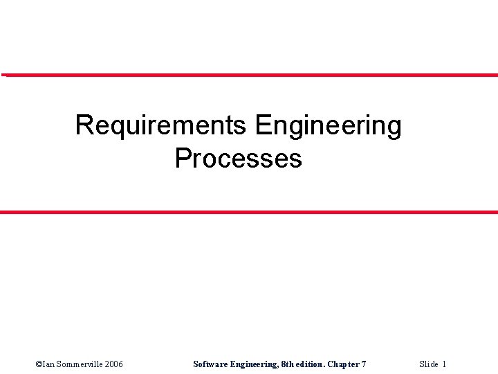 Requirements Engineering Processes ©Ian Sommerville 2006 Software Engineering, 8 th edition. Chapter 7 Slide