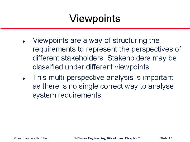 Viewpoints l l Viewpoints are a way of structuring the requirements to represent the