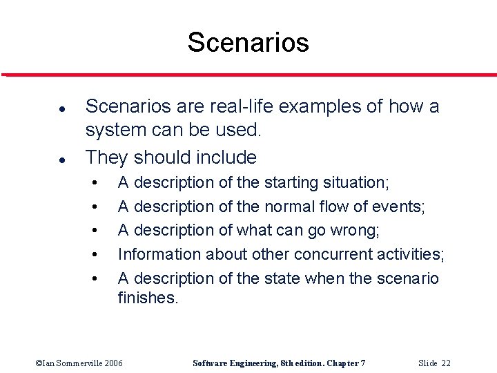Scenarios l l Scenarios are real-life examples of how a system can be used.