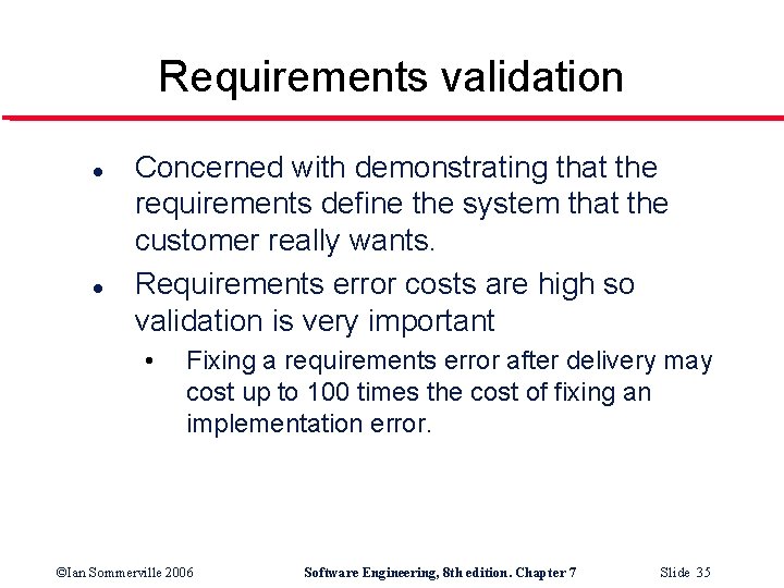 Requirements validation l l Concerned with demonstrating that the requirements define the system that