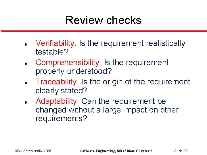 Review checks l l Verifiability. Is the requirement realistically testable? Comprehensibility. Is the requirement