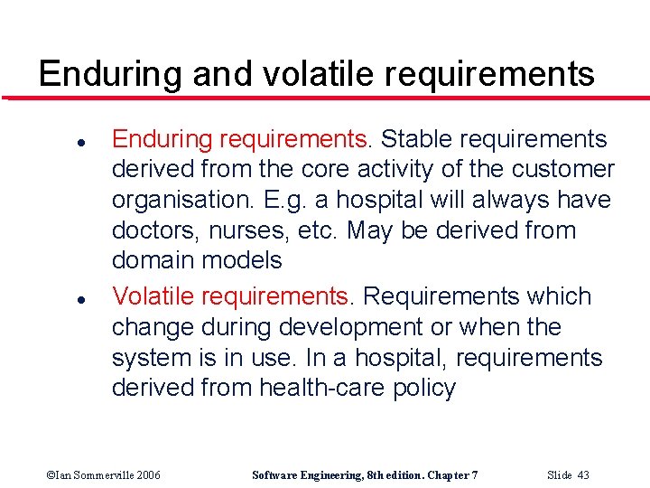 Enduring and volatile requirements l l Enduring requirements. Stable requirements derived from the core