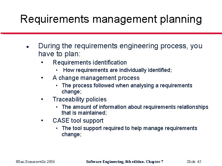 Requirements management planning l During the requirements engineering process, you have to plan: •