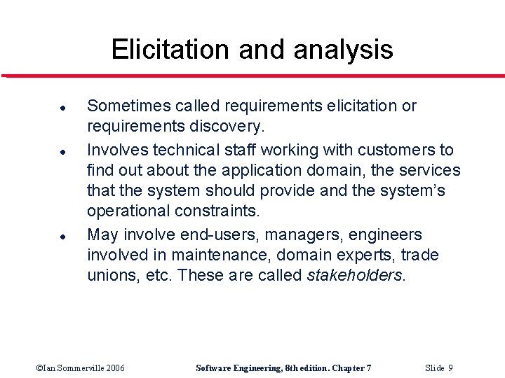 Elicitation and analysis l l l Sometimes called requirements elicitation or requirements discovery. Involves