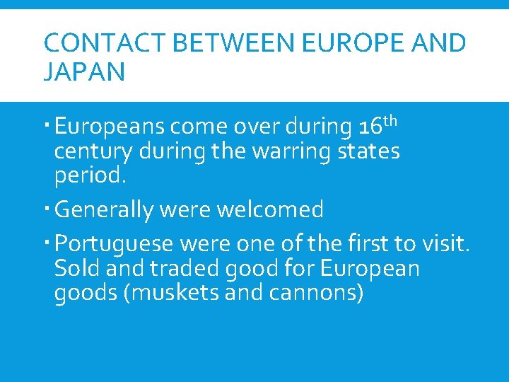 CONTACT BETWEEN EUROPE AND JAPAN Europeans come over during 16 th century during the
