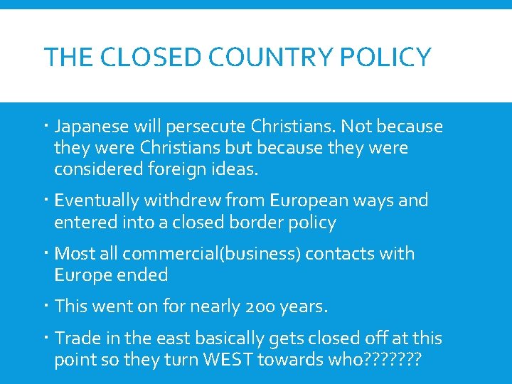 THE CLOSED COUNTRY POLICY Japanese will persecute Christians. Not because they were Christians but