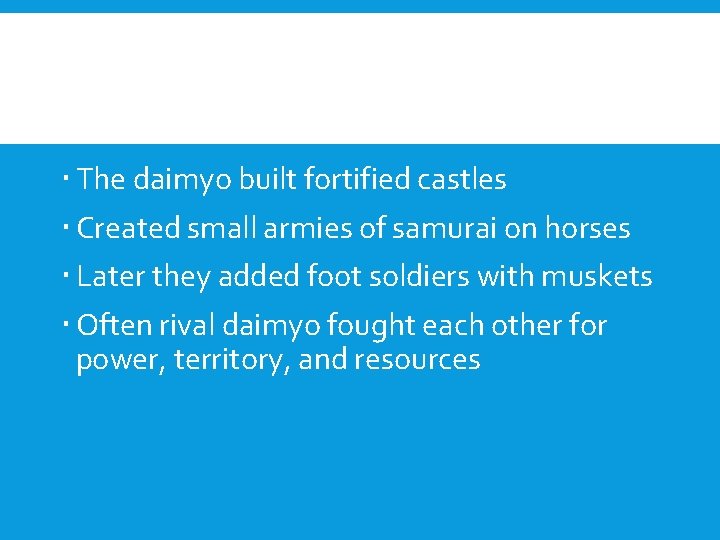  The daimyo built fortified castles Created small armies of samurai on horses Later