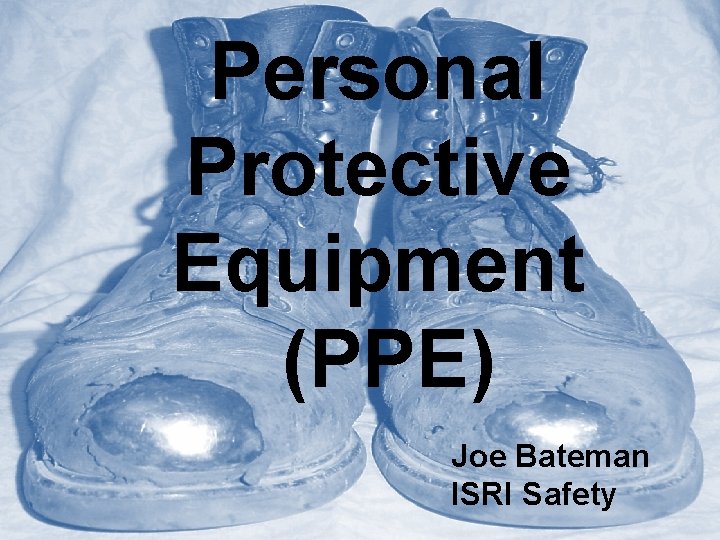 Personal Protective Equipment (PPE) Joe Bateman ISRI Safety 