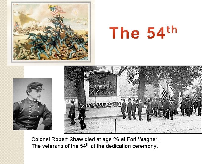 Colonel Robert Shaw died at age 26 at Fort Wagner. The veterans of the