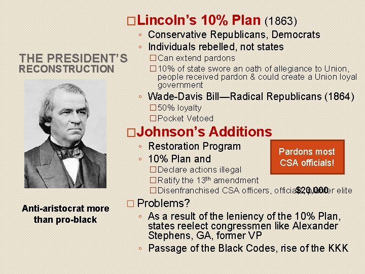 �Lincoln’s THE PRESIDENT’S RECONSTRUCTION 10% Plan (1863) ◦ Conservative Republicans, Democrats ◦ Individuals rebelled,