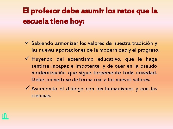 El profesor debe asumir los retos que la escuela tiene hoy: ü Sabiendo armonizar