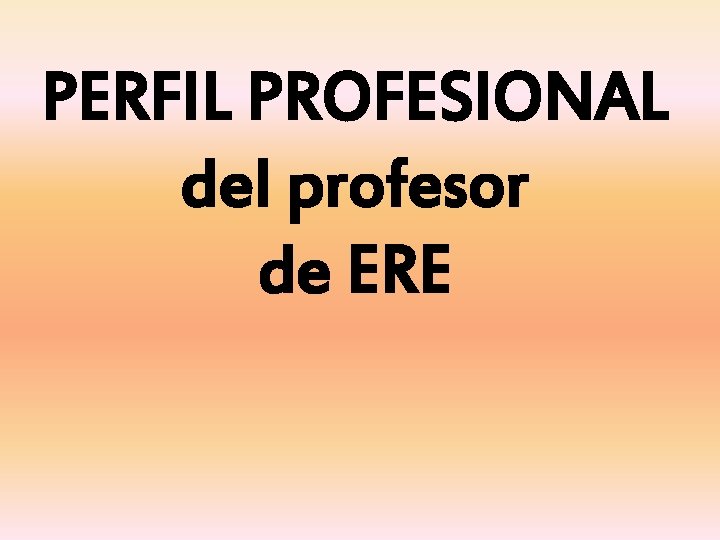 PERFIL PROFESIONAL del profesor de ERE 