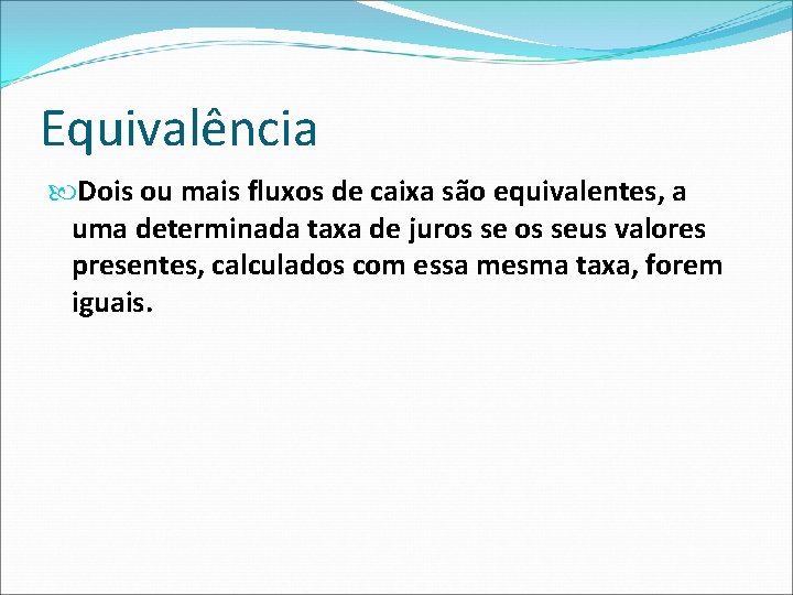 Equivalência Dois ou mais fluxos de caixa são equivalentes, a uma determinada taxa de
