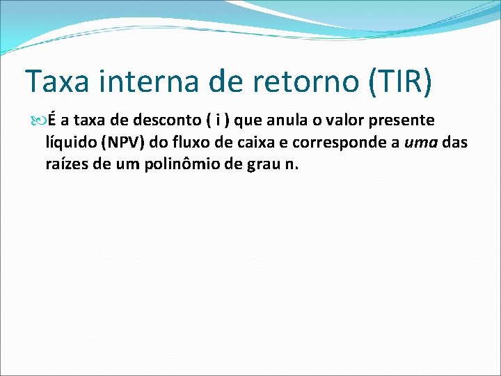 Taxa interna de retorno (TIR) É a taxa de desconto ( i ) que