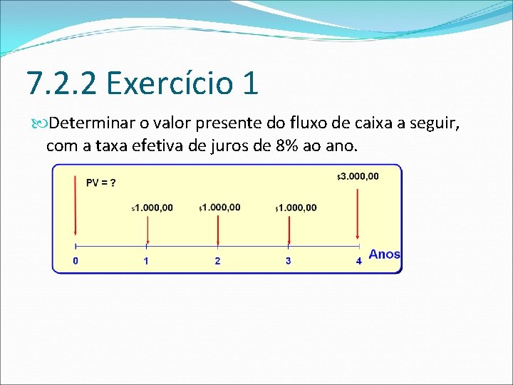7. 2. 2 Exercício 1 Determinar o valor presente do fluxo de caixa a