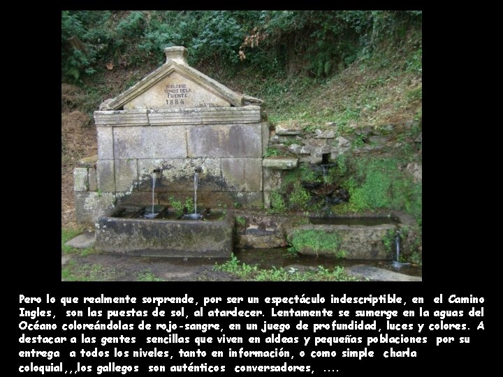 Pero lo que realmente sorprende, por ser un espectáculo indescriptible, en el Camino Ingles,