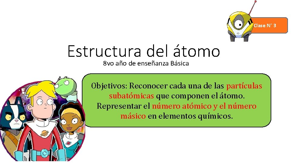 Clase N° 3 Estructura del átomo 8 vo año de enseñanza Básica Objetivos: Reconocer