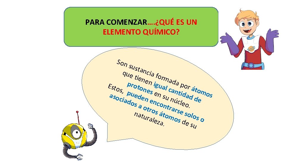 PARA COMENZAR…. ¿QUÉ ES UN ELEMENTO QUÍMICO? Son sust que ancia f orm tien