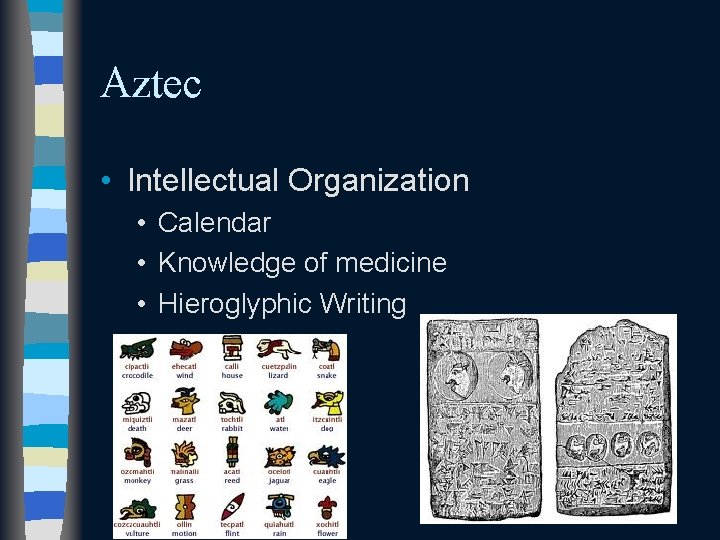 Aztec • Intellectual Organization • Calendar • Knowledge of medicine • Hieroglyphic Writing 
