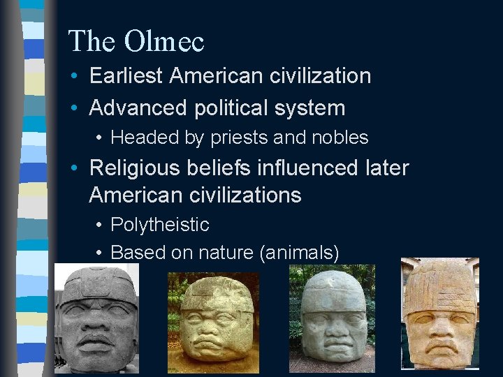 The Olmec • Earliest American civilization • Advanced political system • Headed by priests