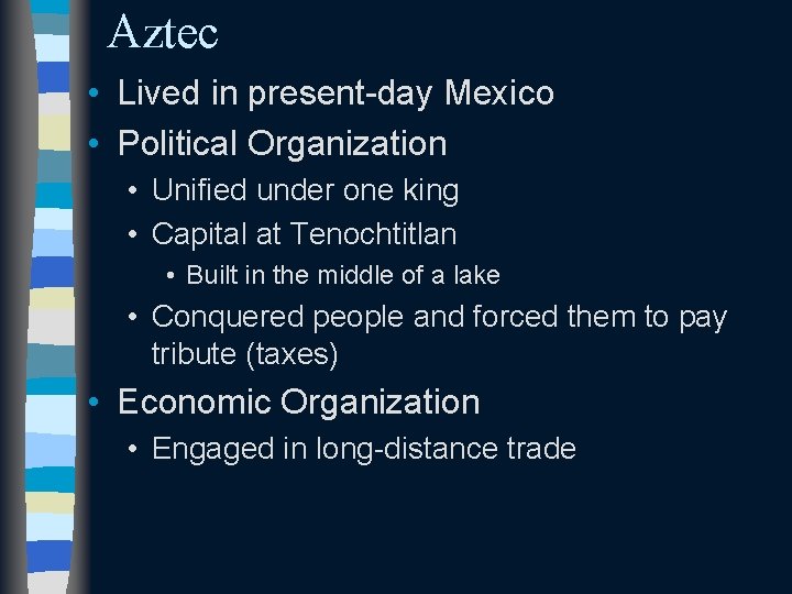 Aztec • Lived in present-day Mexico • Political Organization • Unified under one king