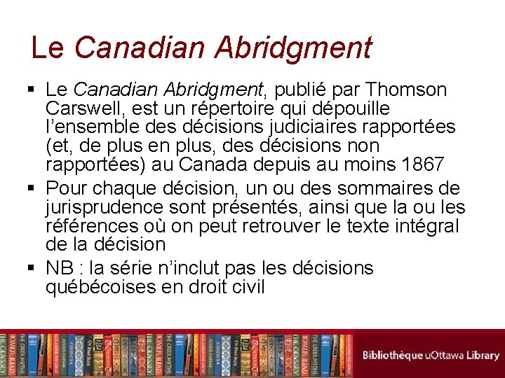 Le Canadian Abridgment § Le Canadian Abridgment, publié par Thomson Carswell, est un répertoire