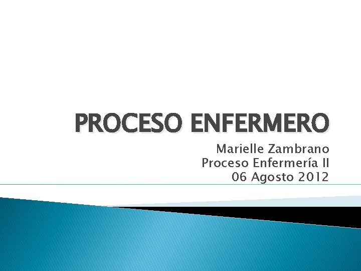 PROCESO ENFERMERO Marielle Zambrano Proceso Enfermería II 06 Agosto 2012 