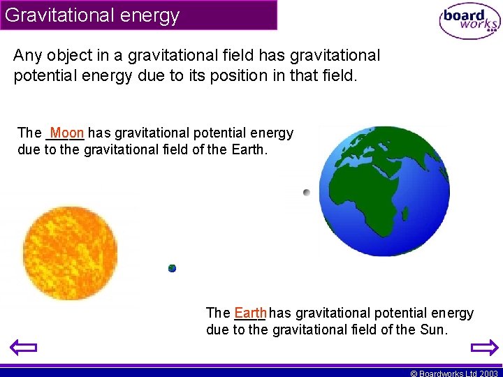 Gravitational energy Any object in a gravitational field has gravitational potential energy due to