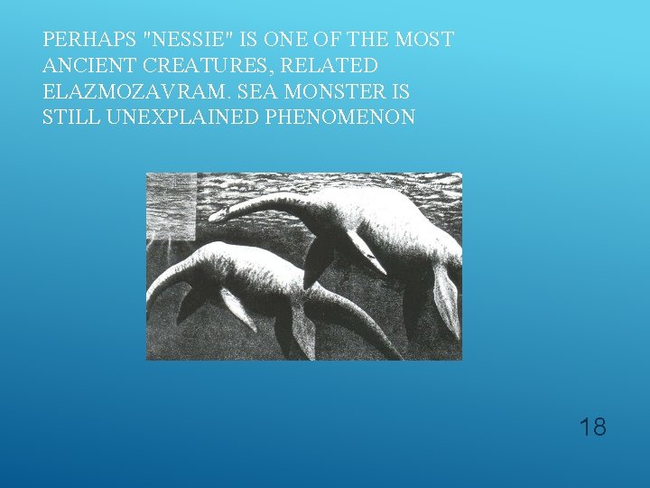 PERHAPS "NESSIE" IS ONE OF THE MOST ANCIENT CREATURES, RELATED ELAZMOZAVRAM. SEA MONSTER IS