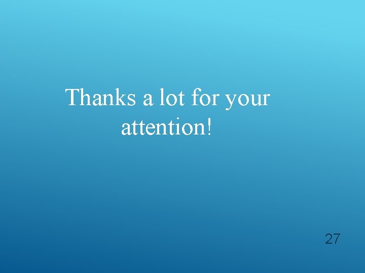 Thanks a lot for your attention! 27 