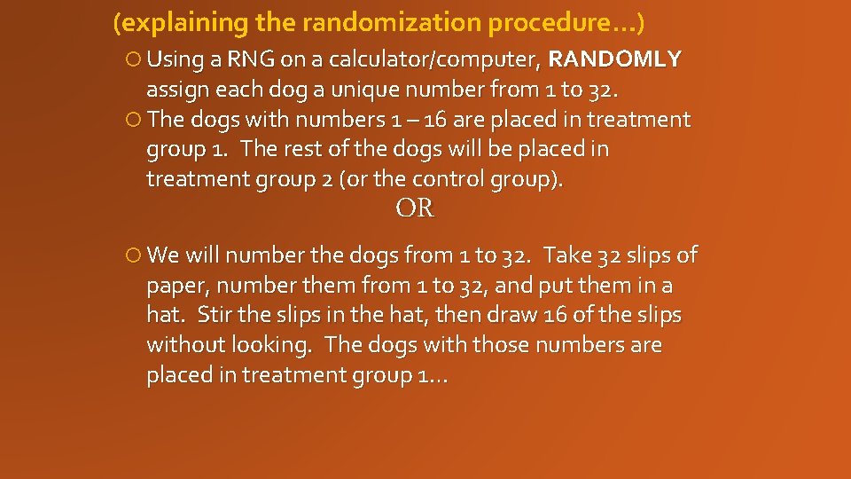 (explaining the randomization procedure…) Using a RNG on a calculator/computer, RANDOMLY assign each dog (explaining the randomization procedure…) Using a RNG on a calculator/computer, RANDOMLY assign each dog