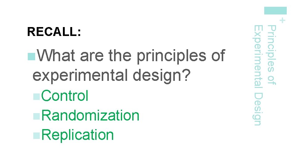 + n. What are the principles of experimental design? n. Control n. Randomization n. + n. What are the principles of experimental design? n. Control n. Randomization n.
